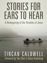 Stories for Ears to Hear: A Reimagining of the Parables of Jesus - eBook