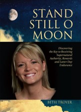 Stand Still O Moon: Discovering the Key to Receiving Supernatural Authority, Rewards, and Latter Day Endurance - eBook