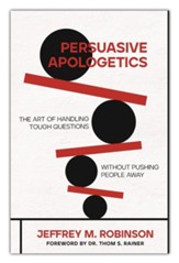 Persuasive Apologetics: The Art of Handling Tough Questions without Pushing People Away