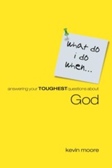 What Do I Do When?: Answering Teens Toughest Questions About God - eBook