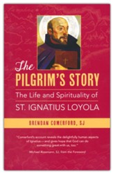 The Pilgrim's Story: The Life and Spirituality of St. Ignatius Loyola