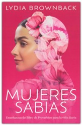 Mujeres sabias: Ensenanzas del libro de Proverbios para la vida diaria (A Woman's Wisdom)