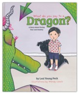 What Do You Say to a Dragon?: A Story about Facing Fear and Anxiety, hardcover