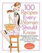 100 Recipes Every Woman Should Know: Engagement Chicken and 99 Other Fabulous Dishes to Get You Everything You Want in Life - eBook