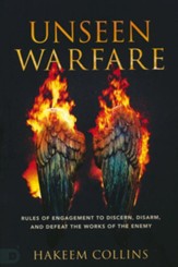 Unseen Warfare: Rules of Engagement to Discern, Disarm, and Defeat the Works of the Enemy