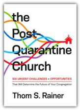 The Post-Quarantine Church: Six Urgent Challenges and Opportunities that Will Determine the Future of Your  Congregation