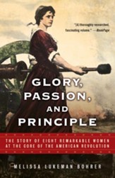Glory, Passion, and Principle: The Story of Eight Remarkable Women at the Core of the American Revolution
