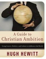 A Guide to Christian Ambition: Using Career, Politics, and Culture to Influence the World - eBook