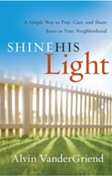 Shine His Light: A Simple Way to Pray, Care, and Share Jesus in Your Neighborhood - eBook