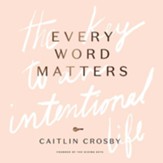 Every Word Matters: The Key to an Intentional Life Life