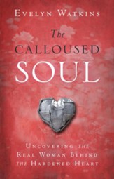 The Calloused Soul: Uncovering the Real Woman Behind the Hardened Heart - eBook