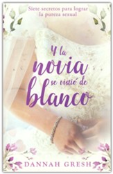 Y la novia se vistio de blanco: Siete secretos para logra la pureza sexual (And the Bride Wore White)