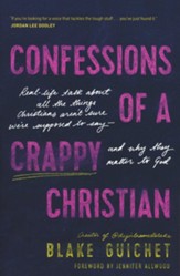 Confessions of a Crappy Christian: Real-Life Talk about All the Things Christians Aren't Sure We're Supposed to Say-and Why They Matter to God