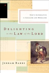 Delighting in the Law of the Lord: God's Alternative to Legalism and Moralism - eBook