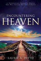 Encountering Heaven: 15 Supernatural Visions of Heaven That Will Change Your Life Forever