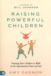 Raising Powerful Children: Training  Your Children to Walk in the Supernatural Power of God