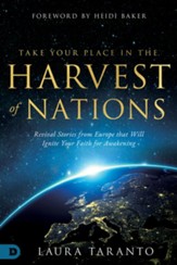 Take Your Place in the Harvest of Nations: Revival Stories from Europe that Will Ignite Your Faith for Awakening
