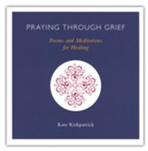 Praying through Grief: Poems and Meditations for Healing