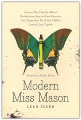 Modern Miss Mason: Discover How  Charlotte Mason's Revolutionary Ideas on Home Education Can Change How You and Your Children Learn and Grow Together