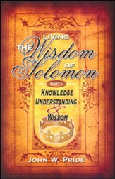 Living the Wisdom of Solomon: Part 1 - Knowledge, Understanding & Wisdom