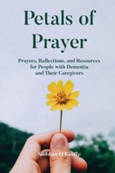 Petals of Prayer: Prayers, Reflections, and Resources for People with Dementia and Their Caregivers