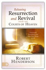 Releasing Resurrection & Revival from the Courts of     Heaven: Prayers that Raise Dead Things to Life