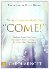 The Spirit and the Bride Say Come!: Prophetic Dreams that Prepare You for Jesus' Second Coming