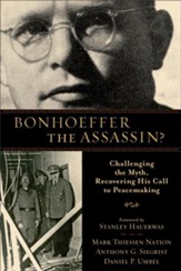 Bonhoeffer the Assassin?: Challenging the Myth, Recovering His Call to Peacemaking - eBook