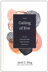 The Calling of Eve: How the Women of the Bible Inspire the Women of the Church