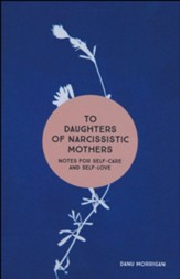 To Daughters of Narcissistic Mothers: Notes for Self-Care and Self-Love