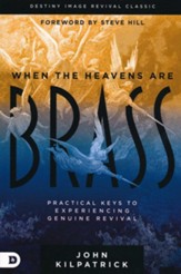 When the Heavens are Brass: Practical Keys to Experiencing Genuine Revival
