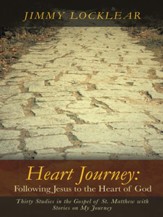 Heart Journey: Following Jesus to the Heart of God: Thirty Studies in the Gospel of St. Matthew with Stories on My Journey - eBook