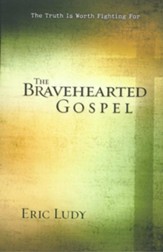 Bravehearted Gospel, The: The Truth Is Worth Fighting For - eBook