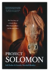 Project Solomon: The True Story of a Lonely Horse Who Found a Home-and Became a Hero, Hardcover