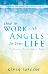 How to Work with Angels in Your Life: The Reality of Angelic Ministry Today (Angels in the Realms of Heaven, Book 2) - eBook