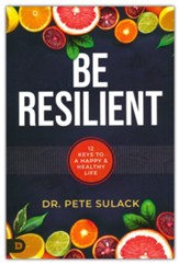 Be Resilient: 12 Keys to a Happy and Healthy Life