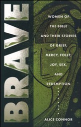 Brave: More Women of the Bible and Their Stories of Grief, Mercy, Folly, Joy, Sex, and Redemption
