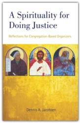 A Spirituality for Doing Justice: Reflections for Congregation-Based Organizers