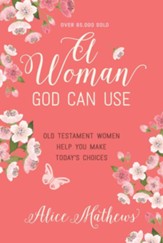 A Woman God Can Use: Old Testament Women Help You Make Today's Choices - eBook