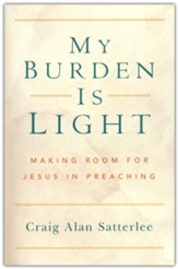 My Burden Is Light: Making Room for Jesus in Preaching