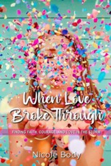 When Love Broke Through: Finding Faith, Courage, and Love in the Storm