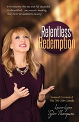 Relentless Redemption: For Everyone Who Has Ever Felt Discarded or Disqualified...One Woman's Inspiring Story From Devastation to Destiny! - eBook