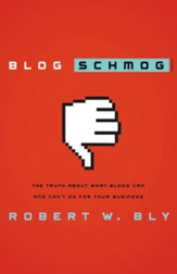 Blog Schmog: The Truth About What Blogs Can (and Can't) Do for Your Business - eBook