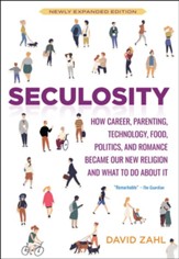 Seculosity: How Career, Parenting, Technology, Food, Politics, and Romance Became Our New Religion and What to Do about It (New and Revised)