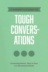 A Parent's Guide to Tough Conversations: Connecting Parents,   Teens & Jesus in a Disconnected World
