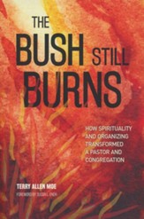 The Bush Still Burns: How Spirituality and Organizing Transformed a Pastor and Congregation