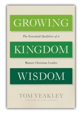 Growing Kingdom Wisdom: The Essential Qualities of a Mature Christian Leader