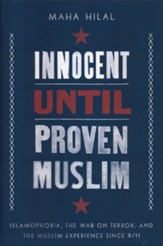Innocent Until Proven Muslim: Islamophobia, the War on Terror, and the Muslim Experience Since 9/11