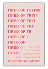 Tired of Trying: How to Hold On to God When You're Frustrated, Fed Up, and Feeling Forgotten