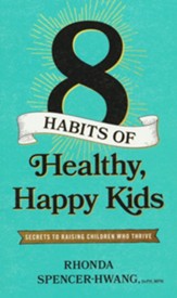 Eight Habits of Healthy, Happy Kids: Secrets to Raising Children Who Thrive